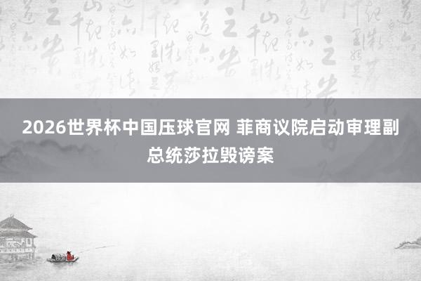 2026世界杯中国压球官网 菲商议院启动审理副总统莎拉毁谤案