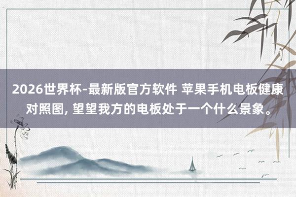 2026世界杯-最新版官方软件 苹果手机电板健康对照图， 望望我方的电板处于一个什么景象。
