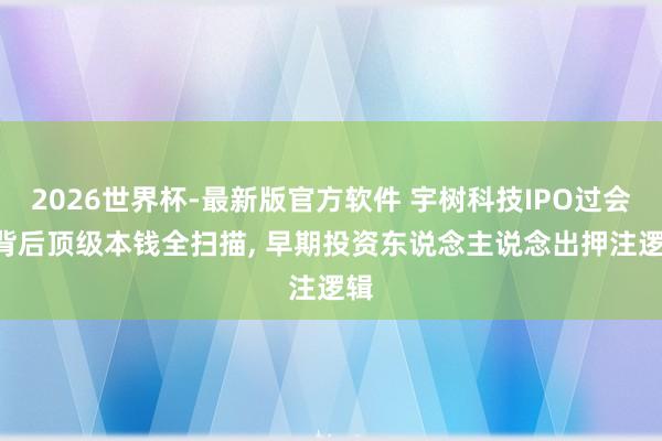 2026世界杯-最新版官方软件 宇树科技IPO过会: 背后顶级本钱全扫描， 早期投资东说念主说念出押注逻辑